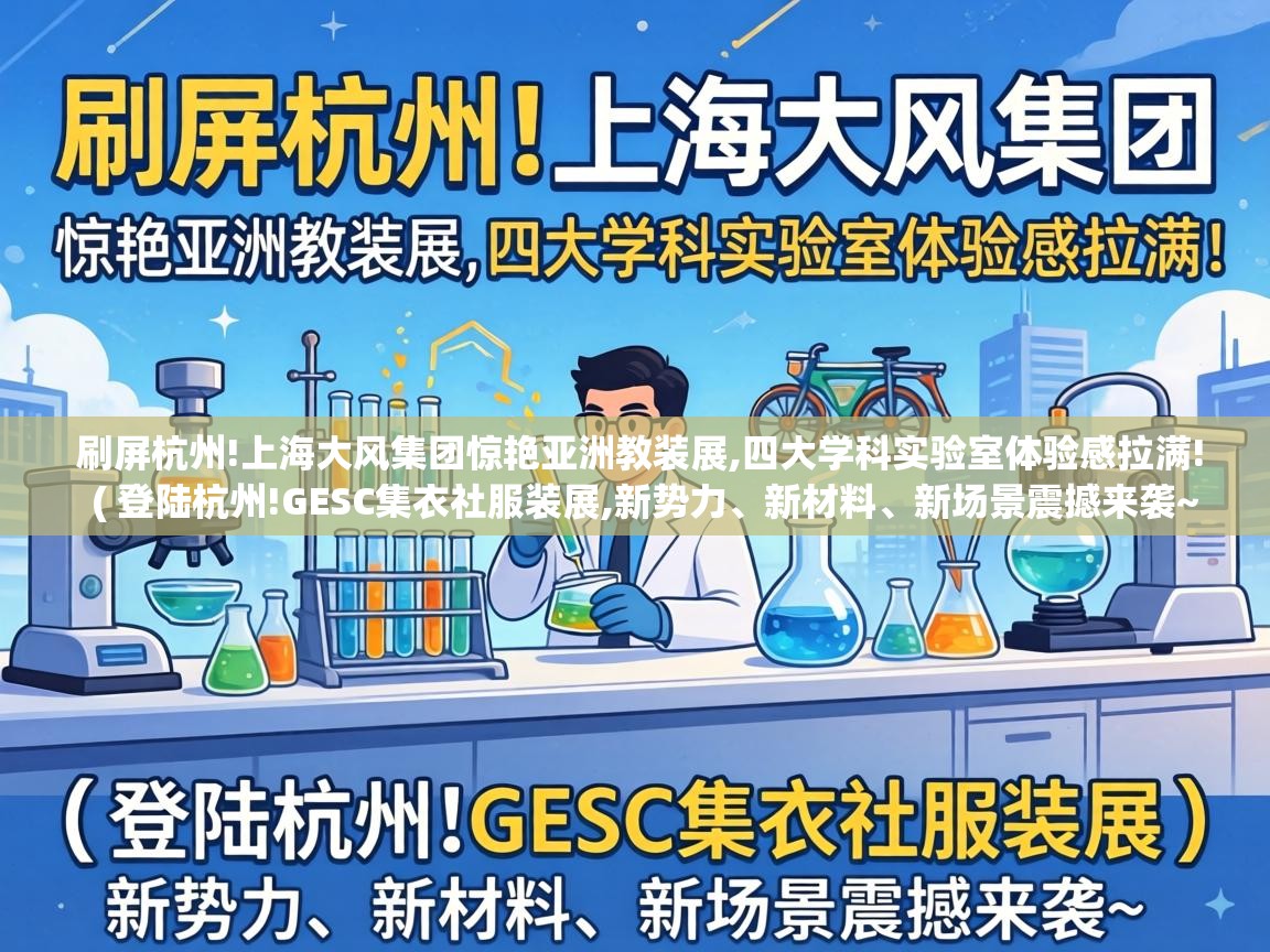  刷屏杭州!上海大风集团惊艳亚洲教装展,四大学科实验室体验感拉满!  ( 登陆杭州!GESC集衣社服装展,新势力、新材料、新场景震撼来袭~ )