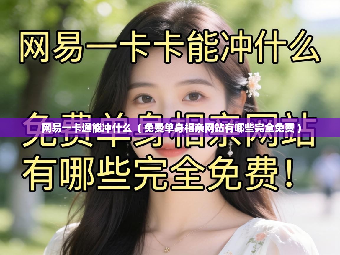 网易一卡通能冲什么  ( 免费单身相亲网站有哪些完全免费 )