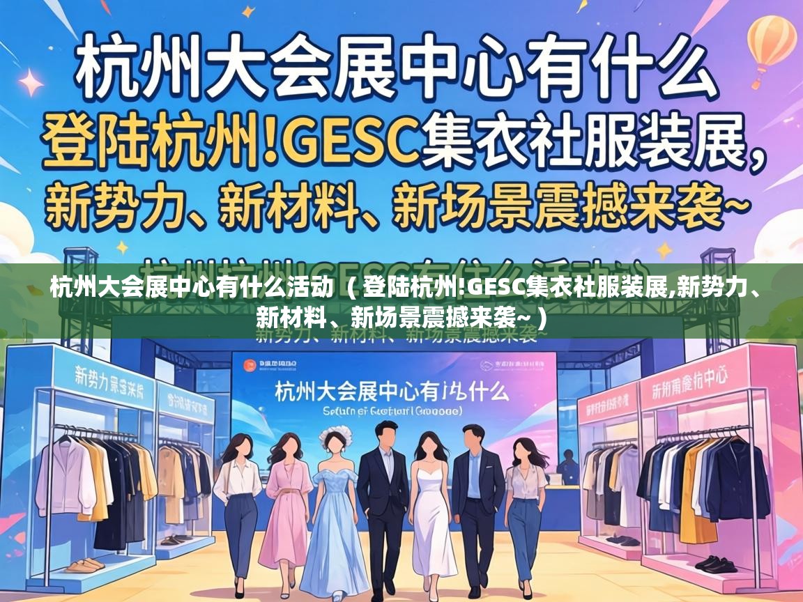  杭州大会展中心有什么活动  ( 登陆杭州!GESC集衣社服装展,新势力、新材料、新场景震撼来袭~ )