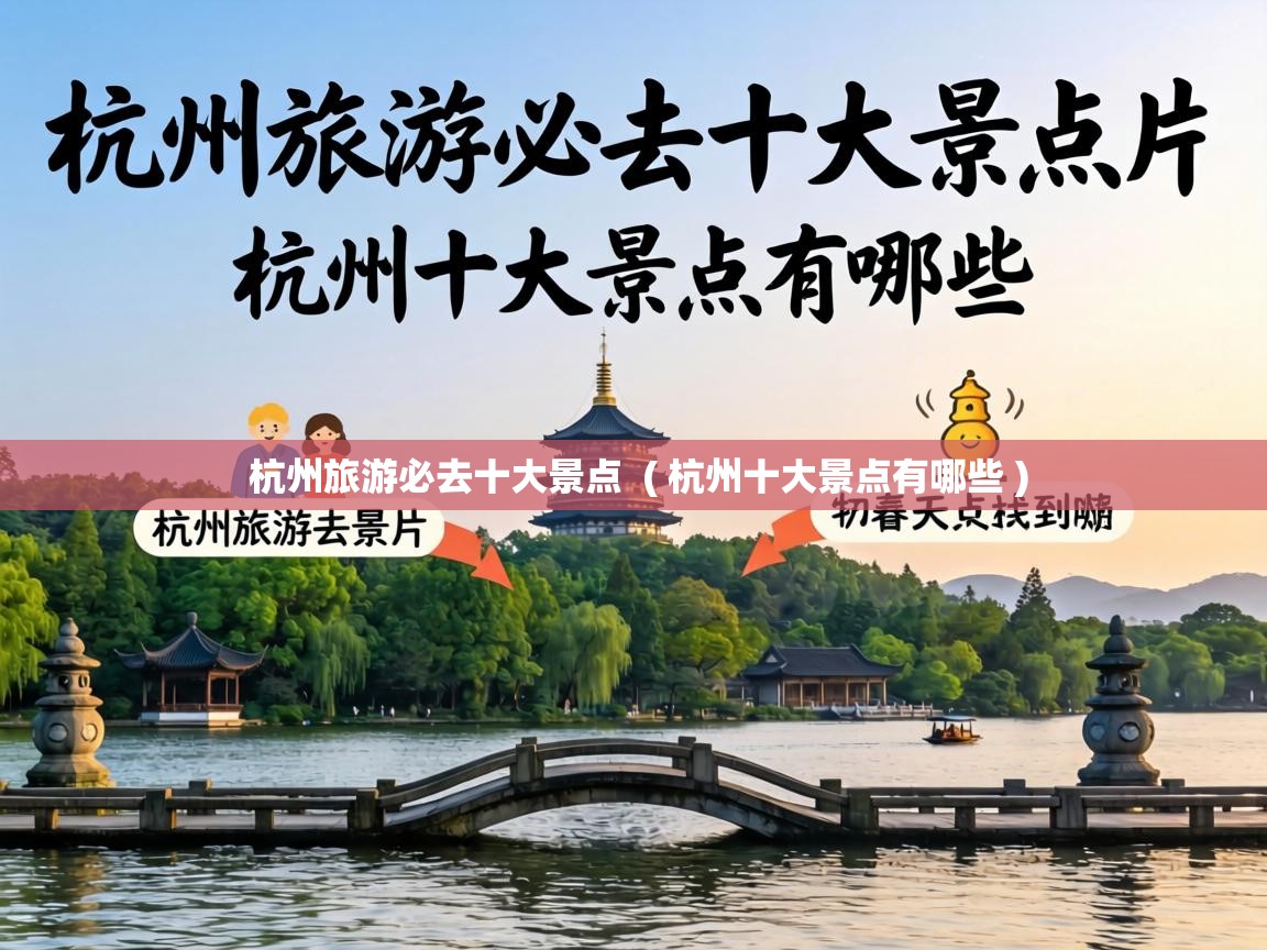  杭州旅游必去十大景点  ( 杭州十大景点有哪些 )