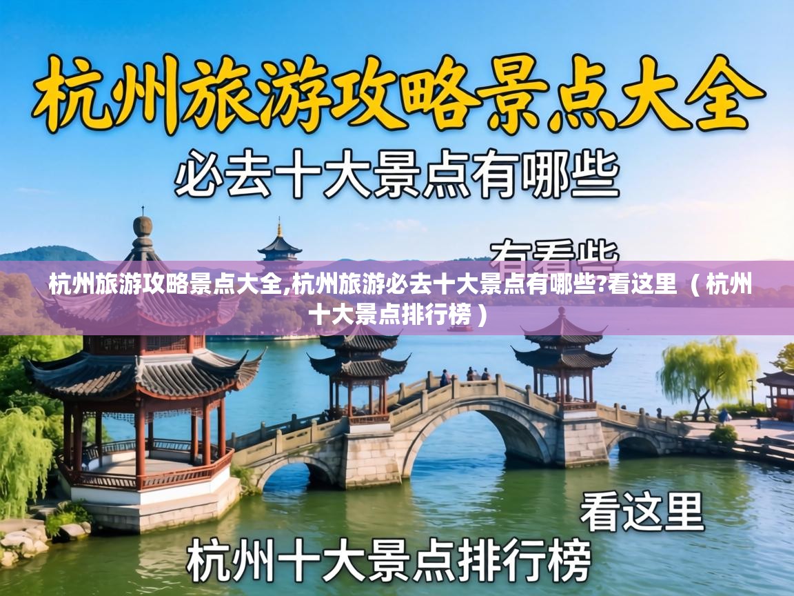  杭州旅游攻略景点大全,杭州旅游必去十大景点有哪些?看这里  ( 杭州十大景点排行榜 )
