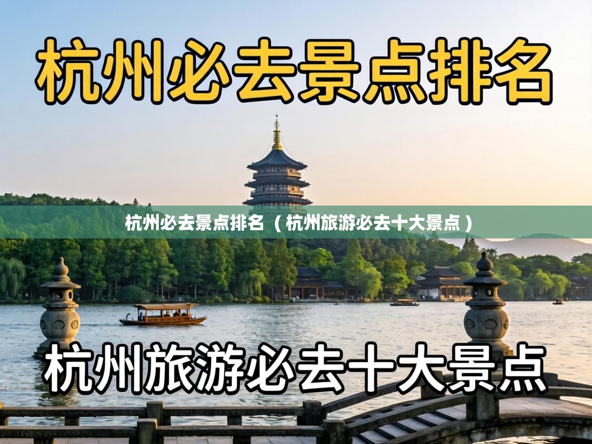  杭州必去景点排名  ( 杭州旅游必去十大景点 )