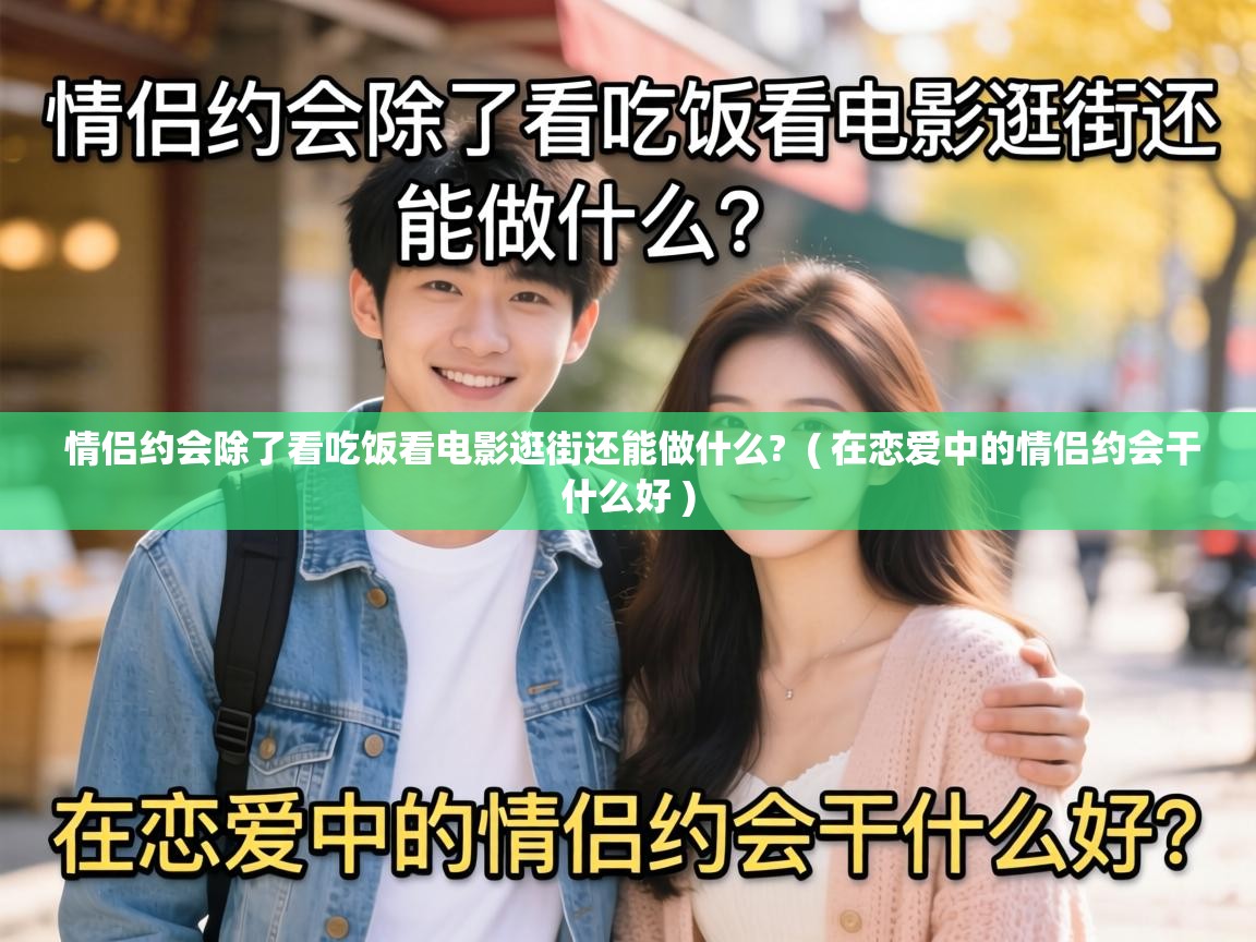  情侣约会除了看吃饭看电影逛街还能做什么?  ( 在恋爱中的情侣约会干什么好 )
