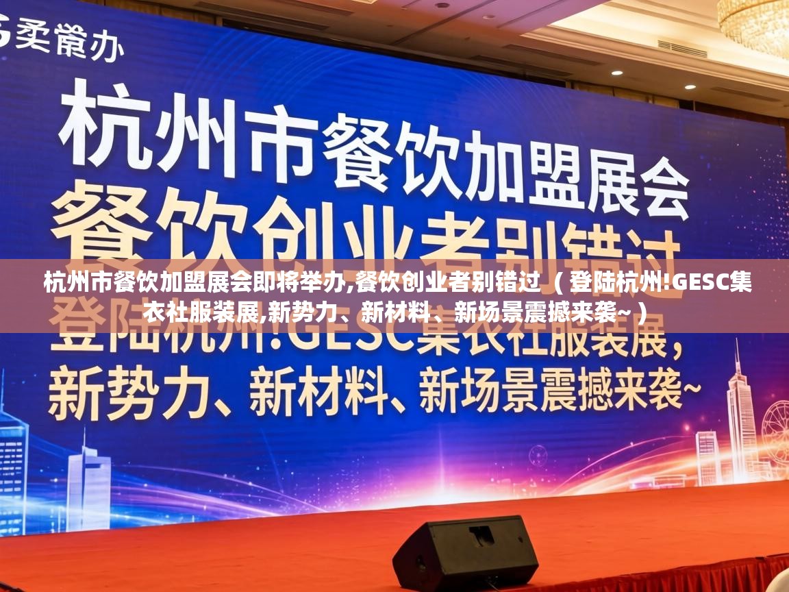  杭州市餐饮加盟展会即将举办,餐饮创业者别错过  ( 登陆杭州!GESC集衣社服装展,新势力、新材料、新场景震撼来袭~ )
