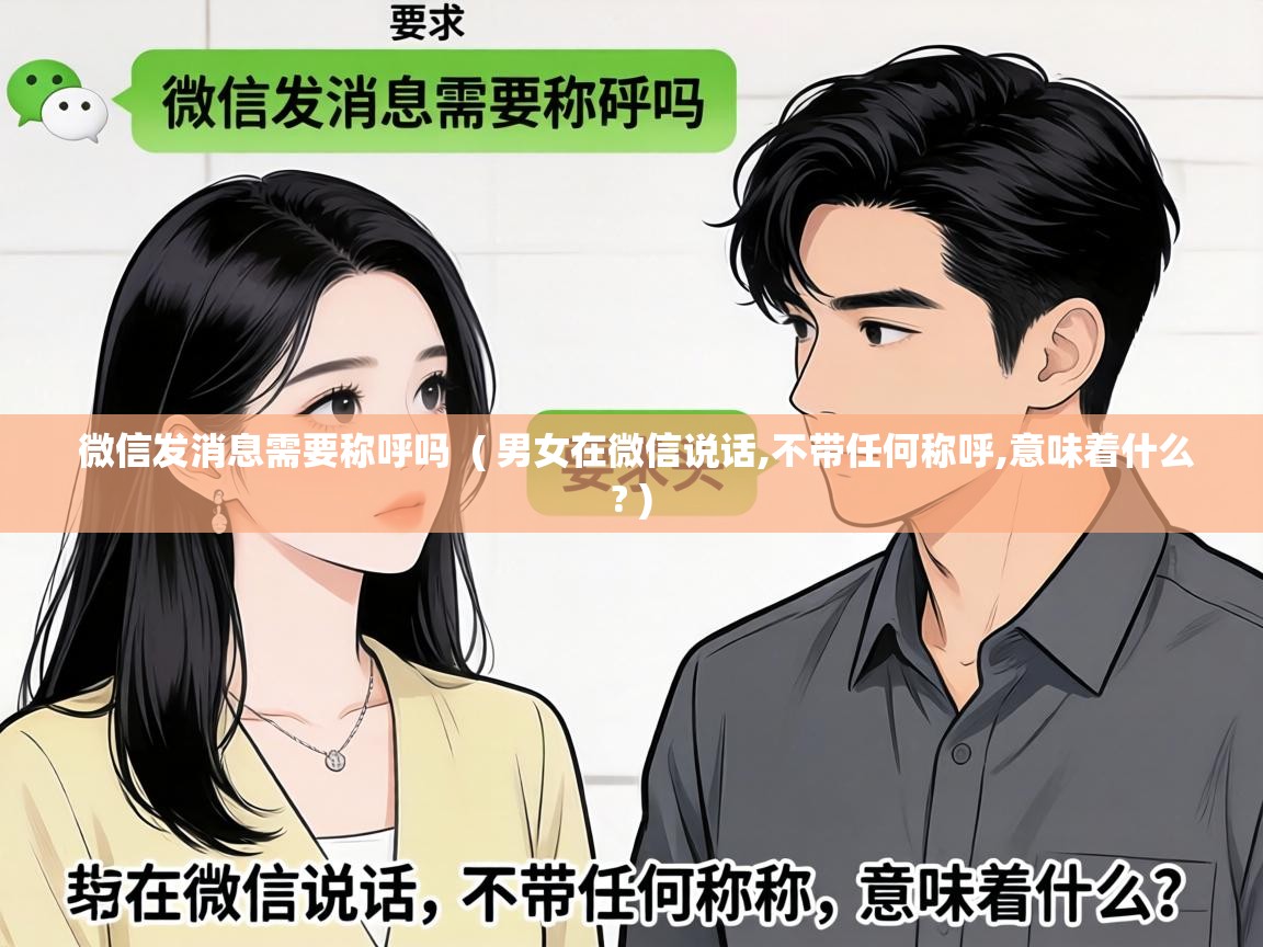  微信发消息需要称呼吗  ( 男女在微信说话,不带任何称呼,意味着什么? )