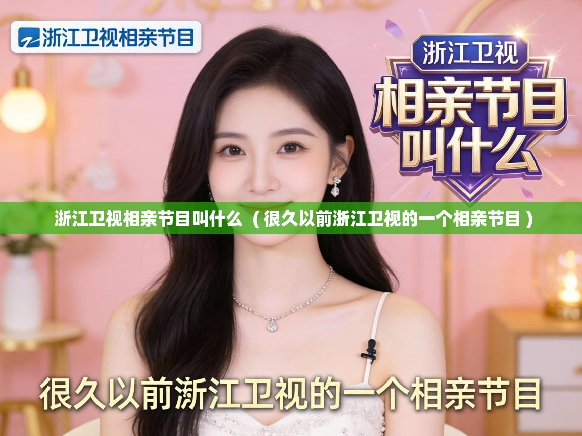  浙江卫视相亲节目叫什么  ( 很久以前浙江卫视的一个相亲节目 )