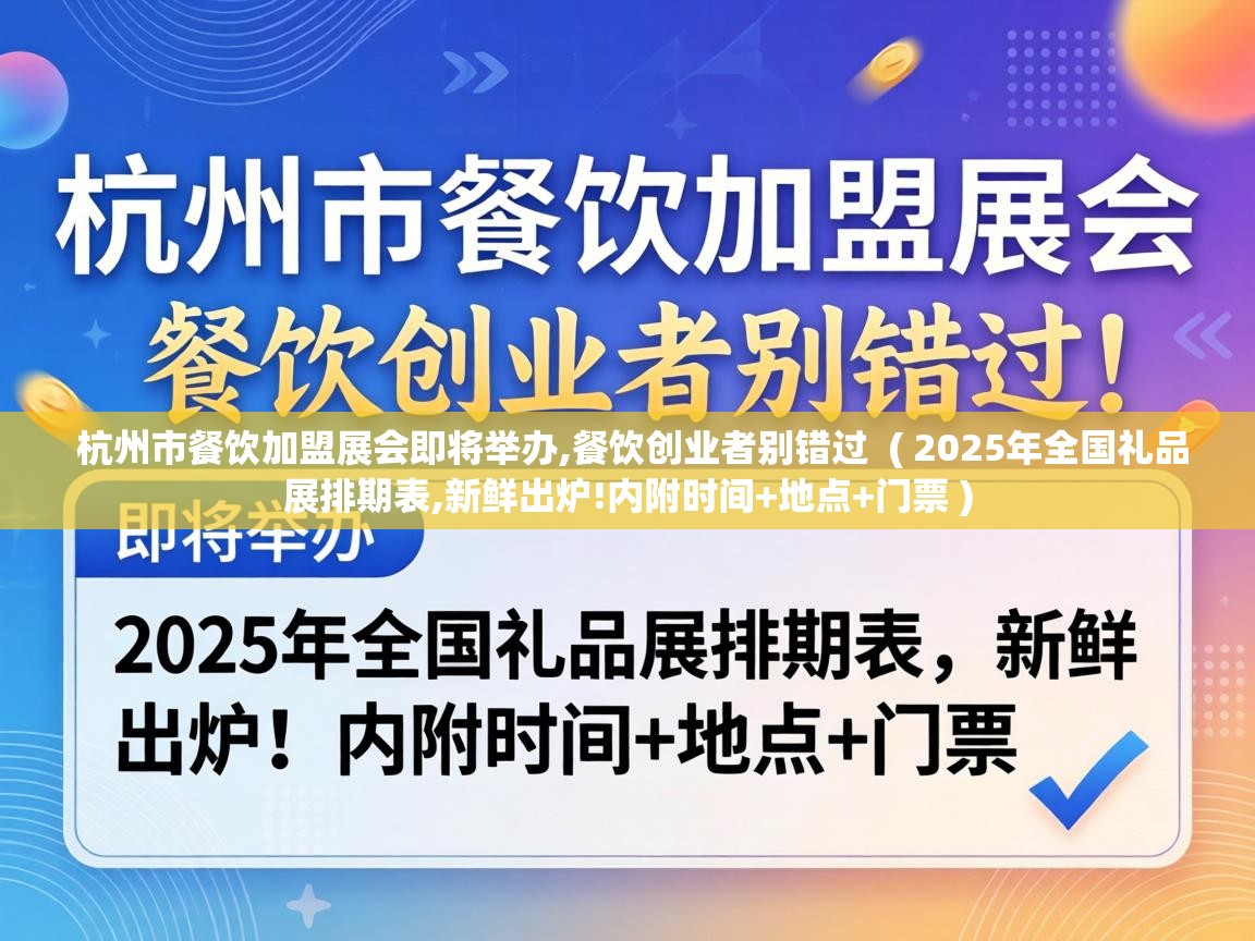  杭州市餐饮加盟展会即将举办,餐饮创业者别错过  ( 2025年全国礼品展排期表,新鲜出炉!内附时间+地点+门票 )