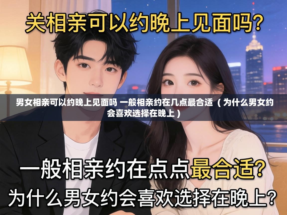  男女相亲可以约晚上见面吗 一般相亲约在几点最合适  ( 为什么男女约会喜欢选择在晚上 )