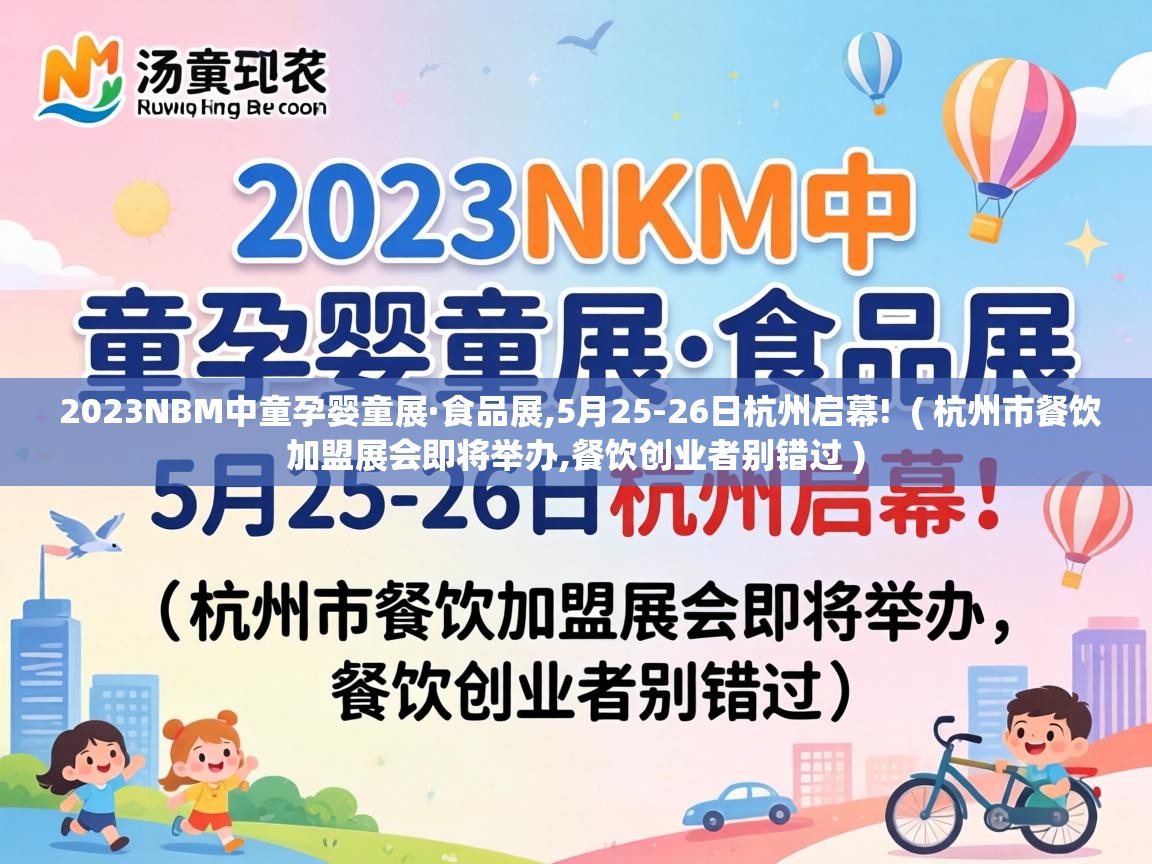  2023NBM中童孕婴童展·食品展,5月25-26日杭州启幕!  ( 杭州市餐饮加盟展会即将举办,餐饮创业者别错过 )