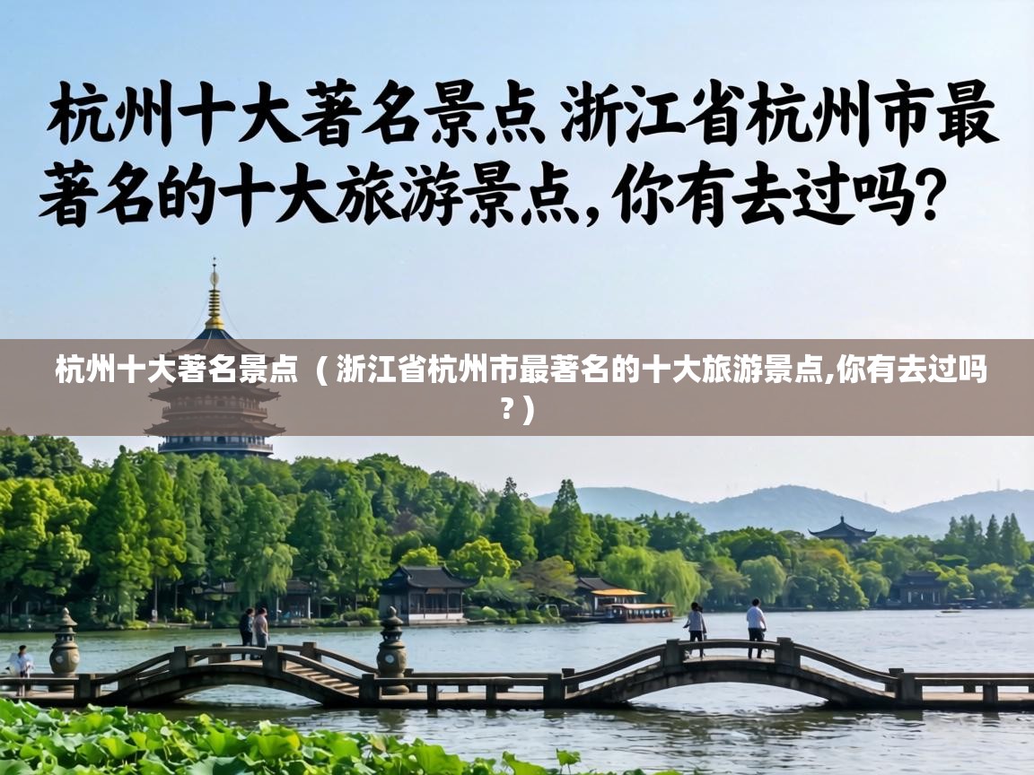  杭州十大著名景点  ( 浙江省杭州市最著名的十大旅游景点,你有去过吗? )