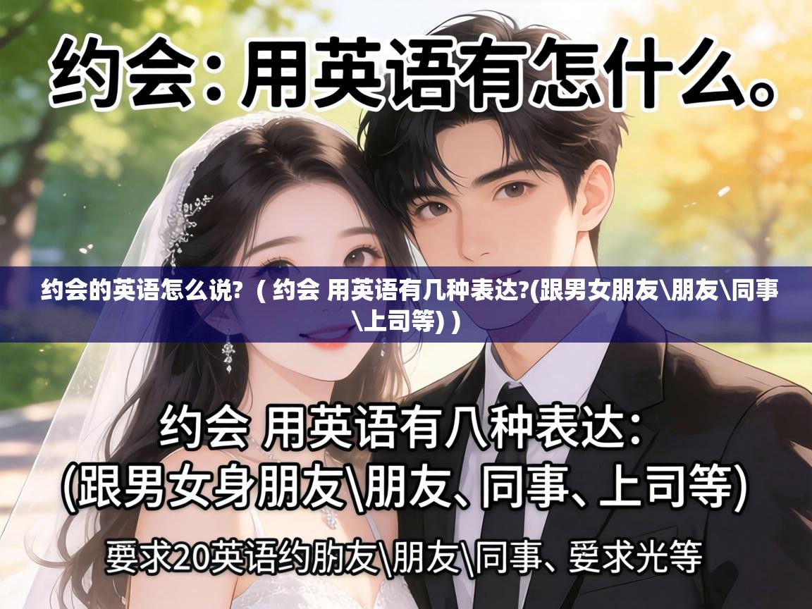  约会的英语怎么说?  ( 约会 用英语有几种表达?(跟男女朋友\朋友\同事\上司等) )