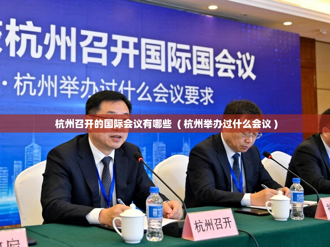  杭州召开的国际会议有哪些  ( 杭州举办过什么会议 )