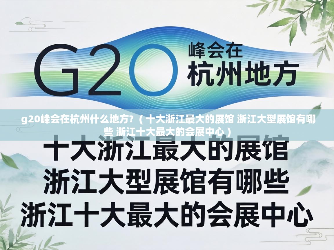  g20峰会在杭州什么地方?  ( 十大浙江最大的展馆 浙江大型展馆有哪些 浙江十大最大的会展中心 )