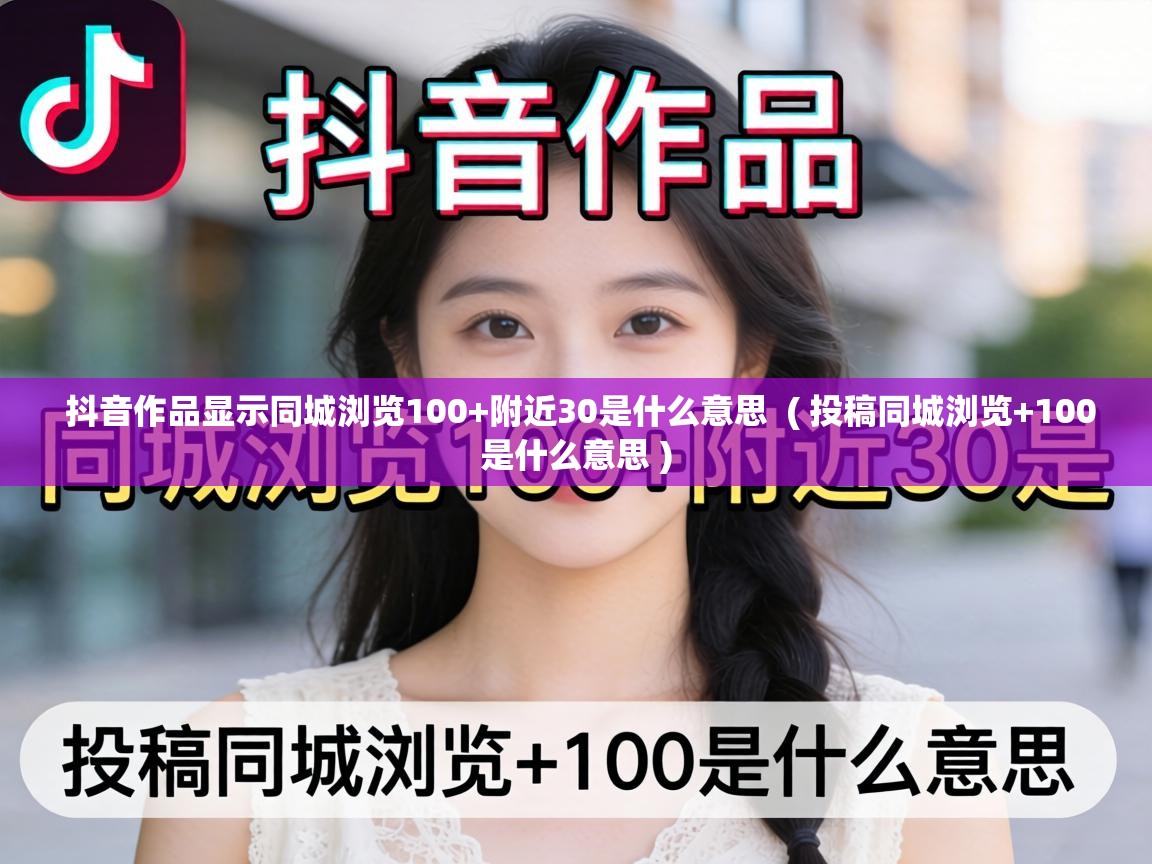  抖音作品显示同城浏览100+附近30是什么意思  ( 投稿同城浏览+100是什么意思 )