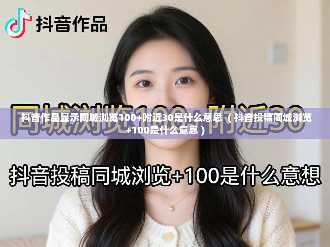  抖音作品显示同城浏览100+附近30是什么意思  ( 抖音投稿同城浏览+100是什么意思 )