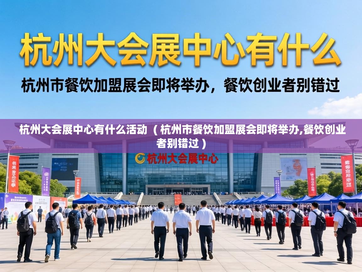  杭州大会展中心有什么活动  ( 杭州市餐饮加盟展会即将举办,餐饮创业者别错过 )