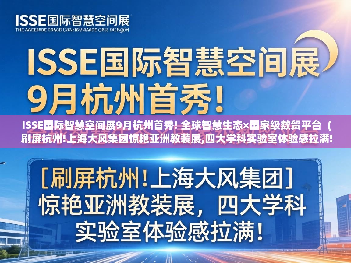  ISSE国际智慧空间展9月杭州首秀! 全球智慧生态×国家级数贸平台  ( 刷屏杭州!上海大风集团惊艳亚洲教装展,四大学科实验室体验感拉满! )