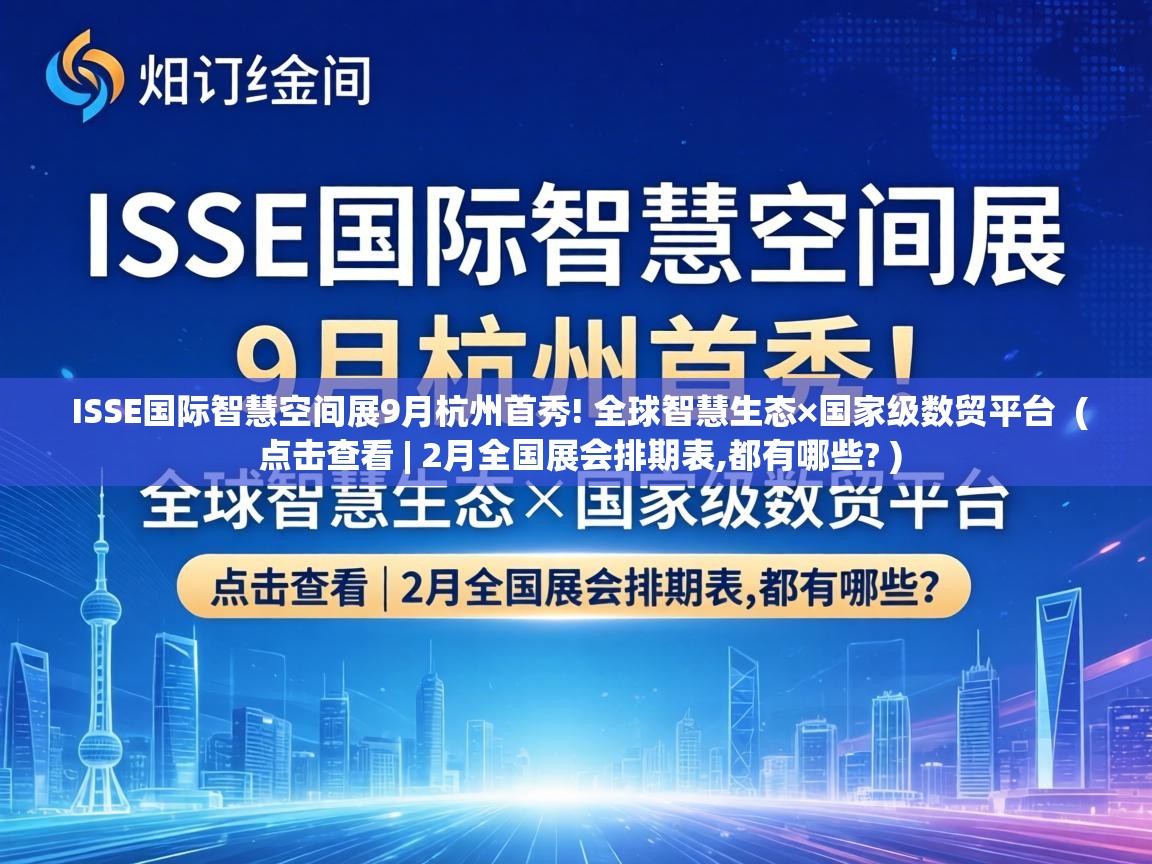  ISSE国际智慧空间展9月杭州首秀! 全球智慧生态×国家级数贸平台  ( 点击查看 | 2月全国展会排期表,都有哪些? )