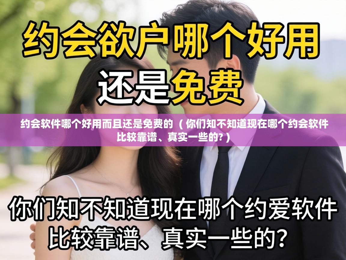 约会软件哪个好用而且还是免费的  ( 你们知不知道现在哪个约会软件比较靠谱、真实一些的? )