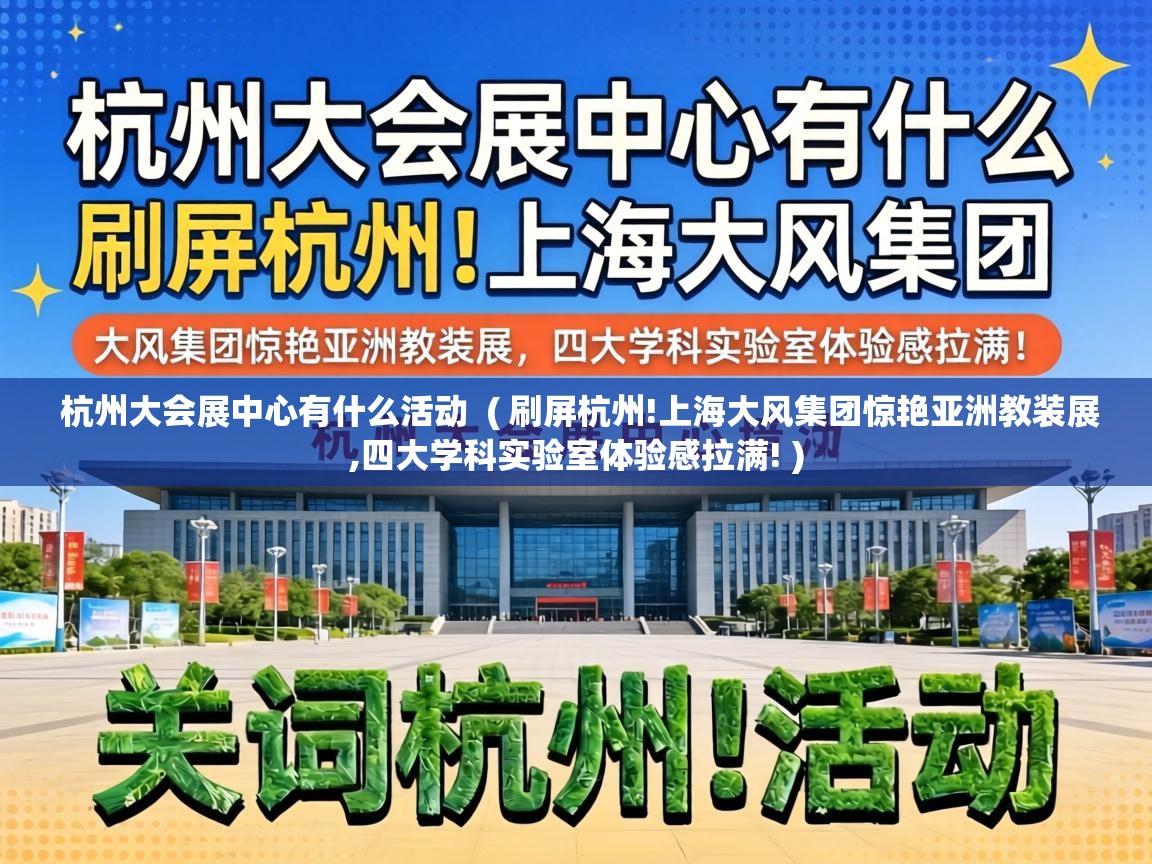  杭州大会展中心有什么活动  ( 刷屏杭州!上海大风集团惊艳亚洲教装展,四大学科实验室体验感拉满! )