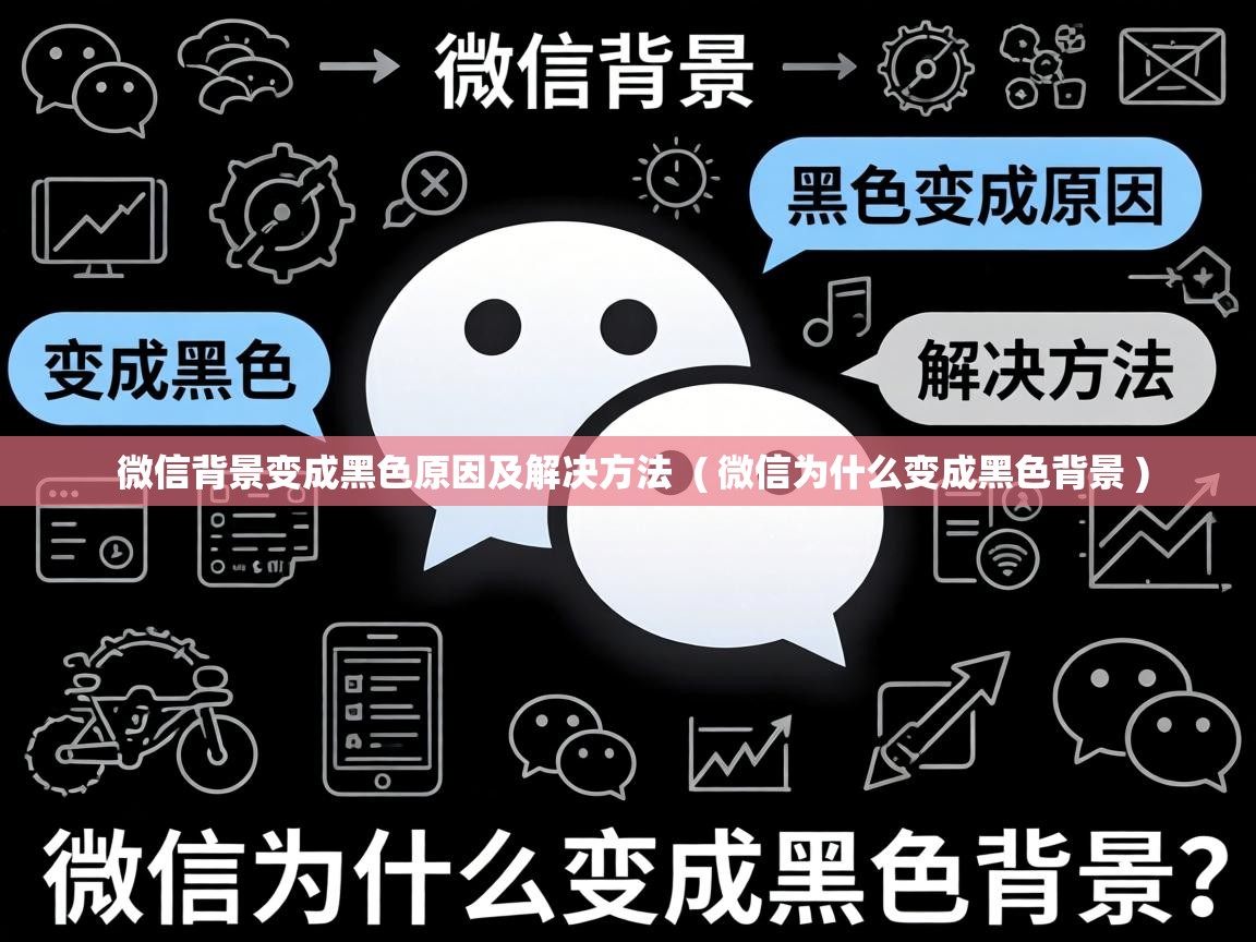  微信背景变成黑色原因及解决方法  ( 微信为什么变成黑色背景 )