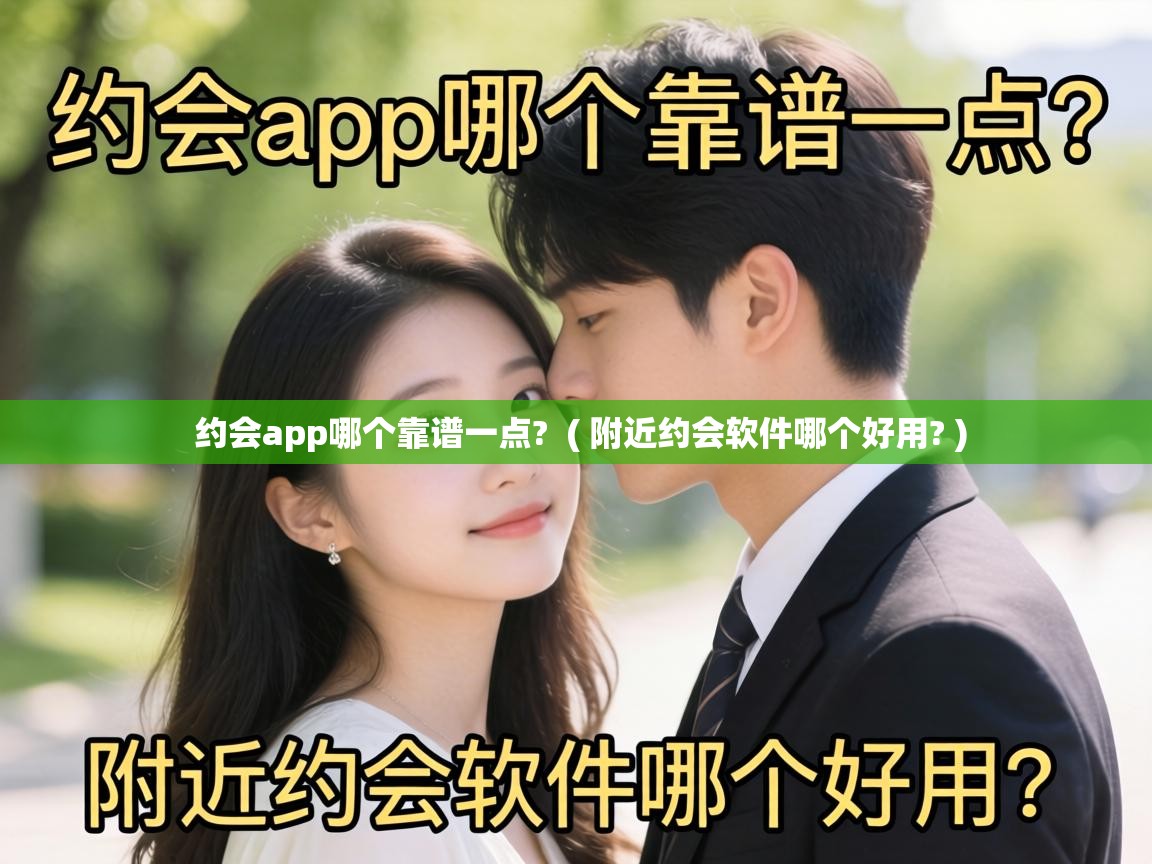  约会app哪个靠谱一点?  ( 附近约会软件哪个好用? )