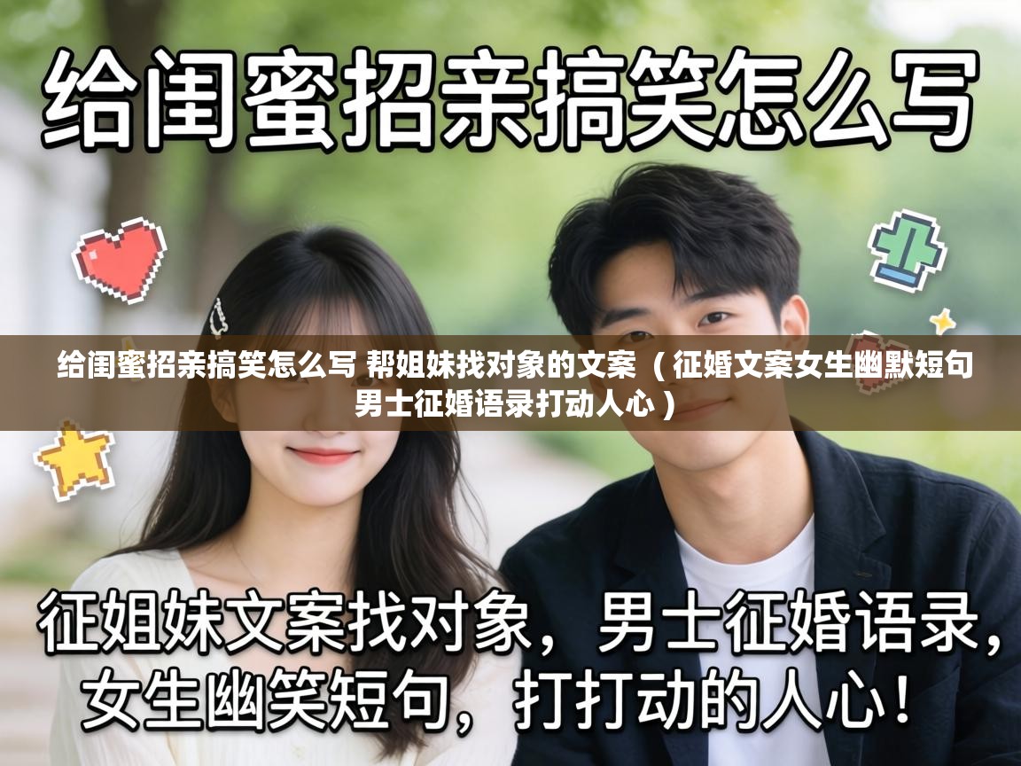  给闺蜜招亲搞笑怎么写 帮姐妹找对象的文案  ( 征婚文案女生幽默短句 男士征婚语录打动人心 )