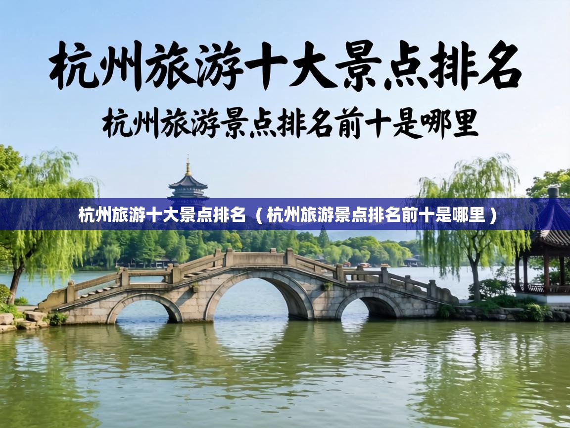  杭州旅游十大景点排名  ( 杭州旅游景点排名前十是哪里 )
