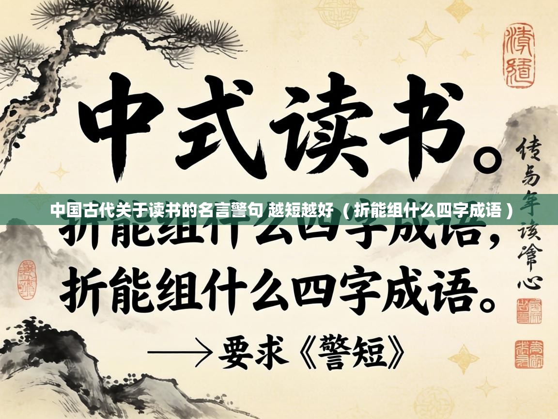  中国古代关于读书的名言警句 越短越好  ( 折能组什么四字成语 )