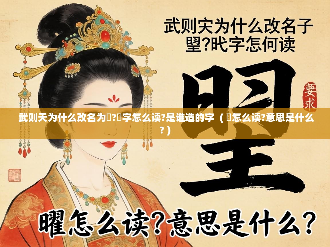  武则天为什么改名为曌?曌字怎么读?是谁造的字  ( 曌怎么读?意思是什么? )