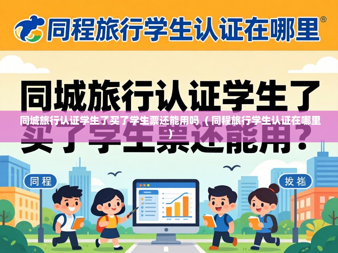  同城旅行认证学生了买了学生票还能用吗  ( 同程旅行学生认证在哪里 )
