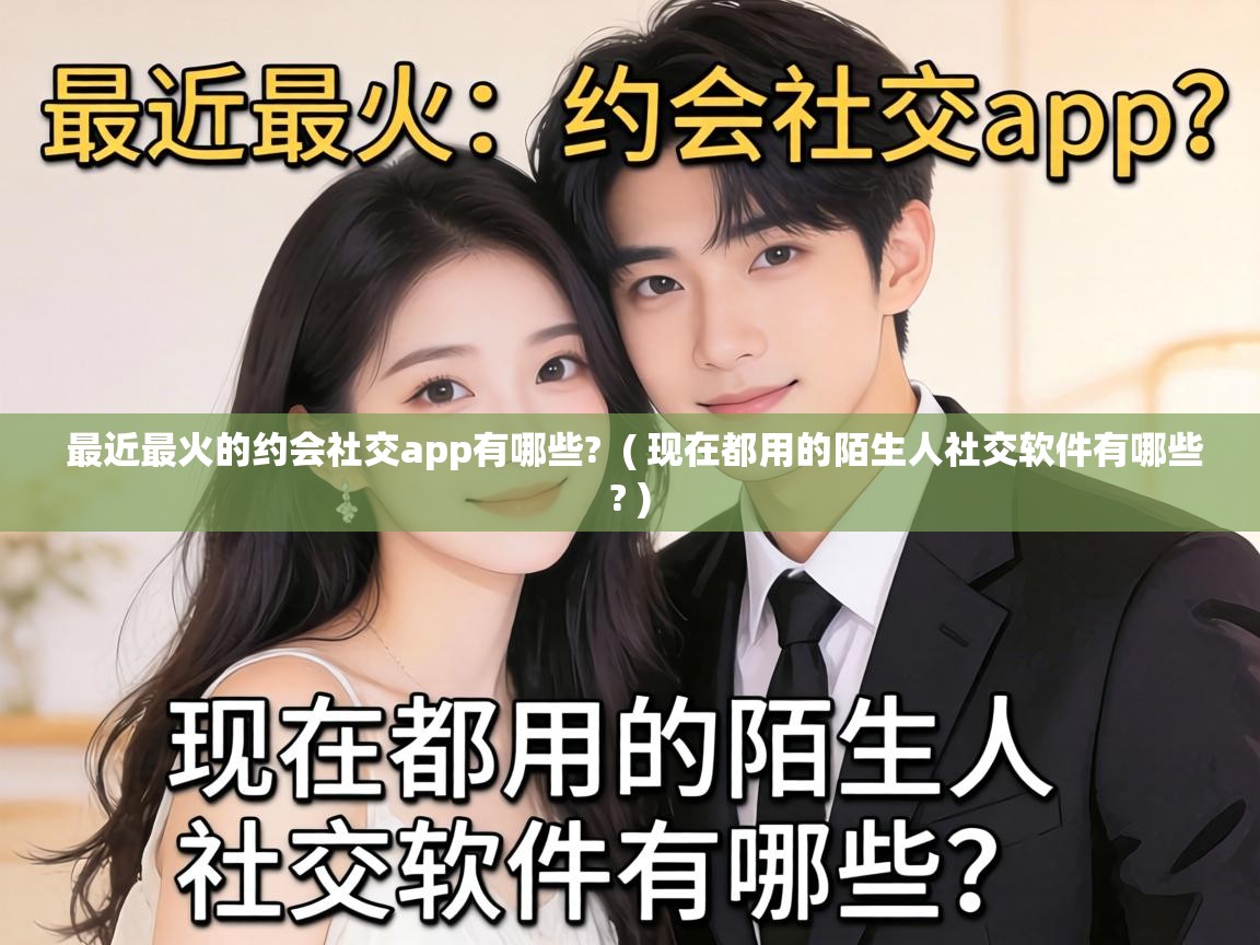  最近最火的约会社交app有哪些?  ( 现在都用的陌生人社交软件有哪些? )