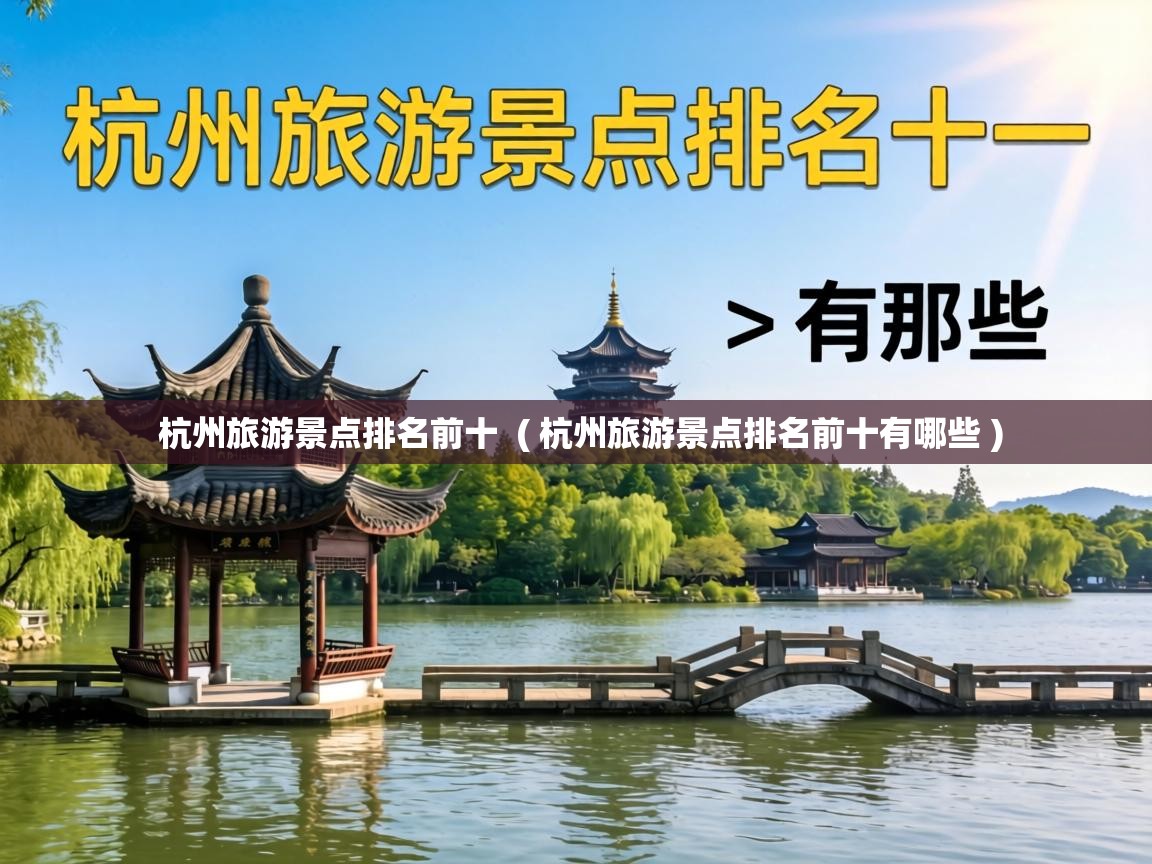  杭州旅游景点排名前十  ( 杭州旅游景点排名前十有哪些 )