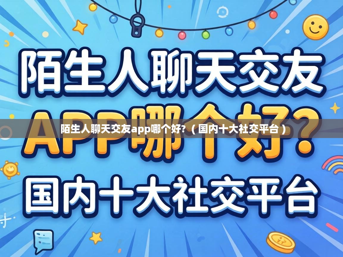  陌生人聊天交友app哪个好?  ( 国内十大社交平台 )