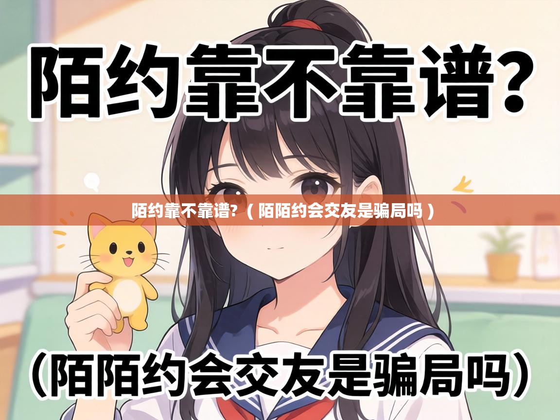  陌约靠不靠谱?  ( 陌陌约会交友是骗局吗 )