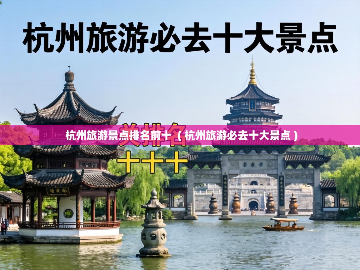  杭州旅游景点排名前十  ( 杭州旅游必去十大景点 )