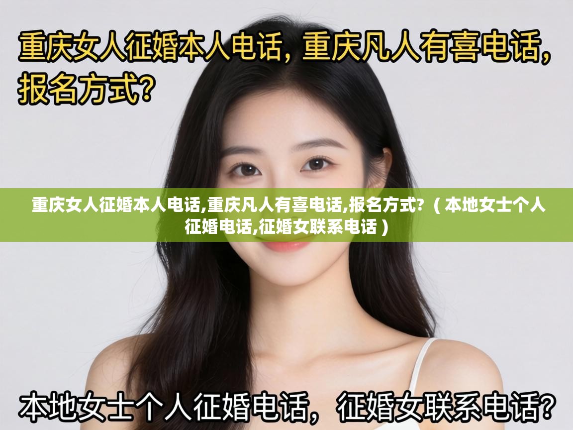  重庆女人征婚本人电话,重庆凡人有喜电话,报名方式?  ( 本地女士个人征婚电话,征婚女联系电话 )