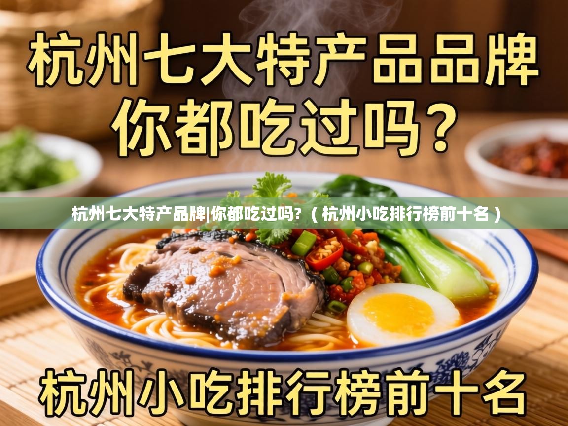  杭州七大特产品牌|你都吃过吗?  ( 杭州小吃排行榜前十名 )
