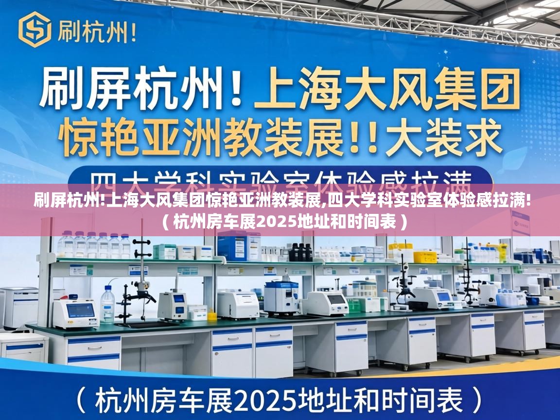  刷屏杭州!上海大风集团惊艳亚洲教装展,四大学科实验室体验感拉满!  ( 杭州房车展2025地址和时间表 )