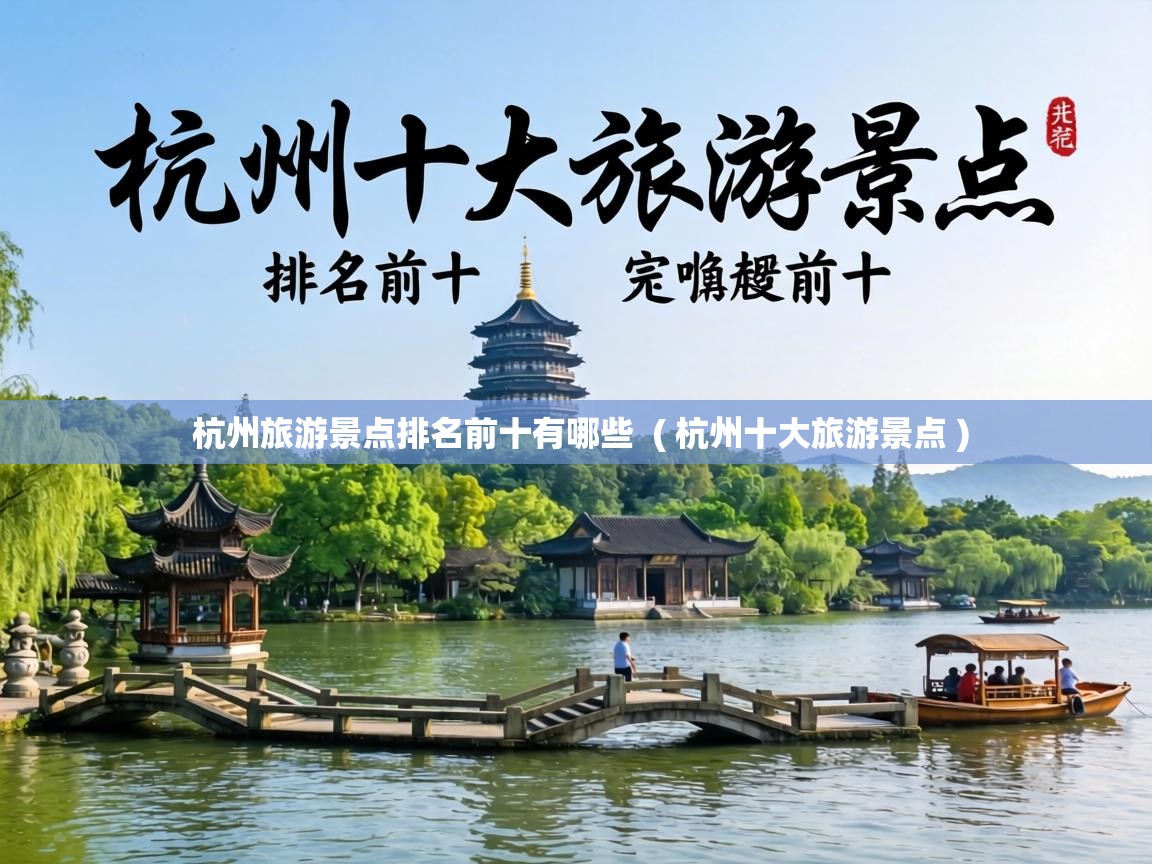  杭州旅游景点排名前十有哪些  ( 杭州十大旅游景点 )