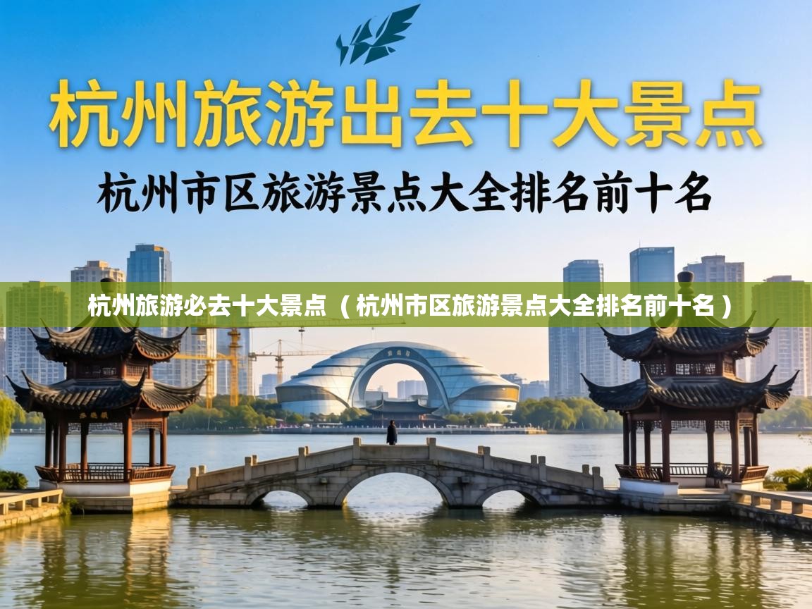  杭州旅游必去十大景点  ( 杭州市区旅游景点大全排名前十名 )