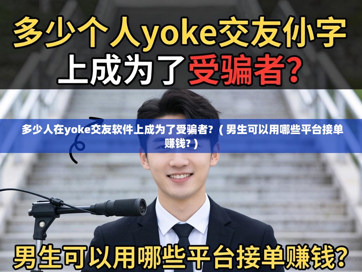  多少人在yoke交友软件上成为了受骗者?  ( 男生可以用哪些平台接单赚钱? )