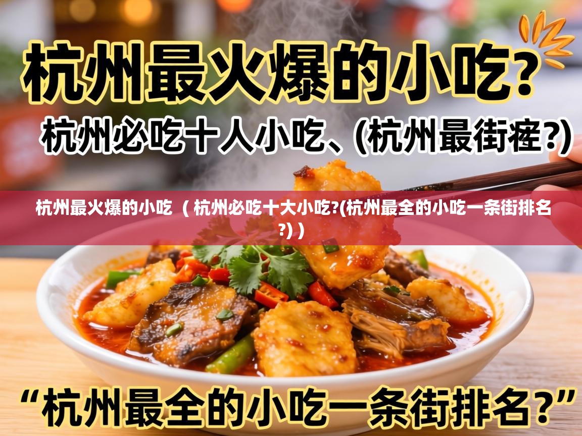  杭州最火爆的小吃  ( 杭州必吃十大小吃?(杭州最全的小吃一条街排名?) )