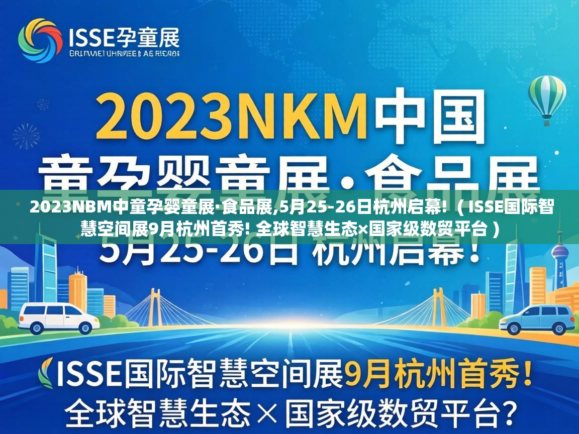  2023NBM中童孕婴童展·食品展,5月25-26日杭州启幕!  ( ISSE国际智慧空间展9月杭州首秀! 全球智慧生态×国家级数贸平台 )