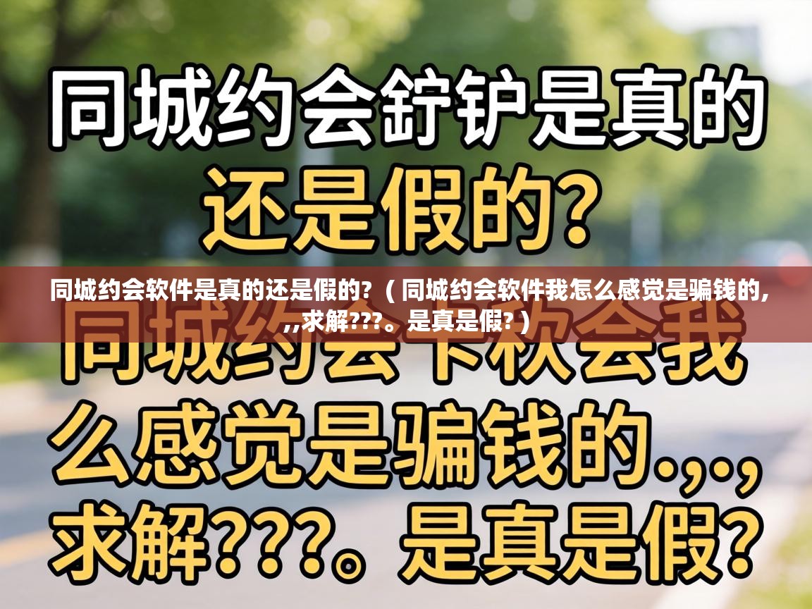 同城约会软件是真的还是假的?  ( 同城约会软件我怎么感觉是骗钱的,,,求解???。是真是假? )