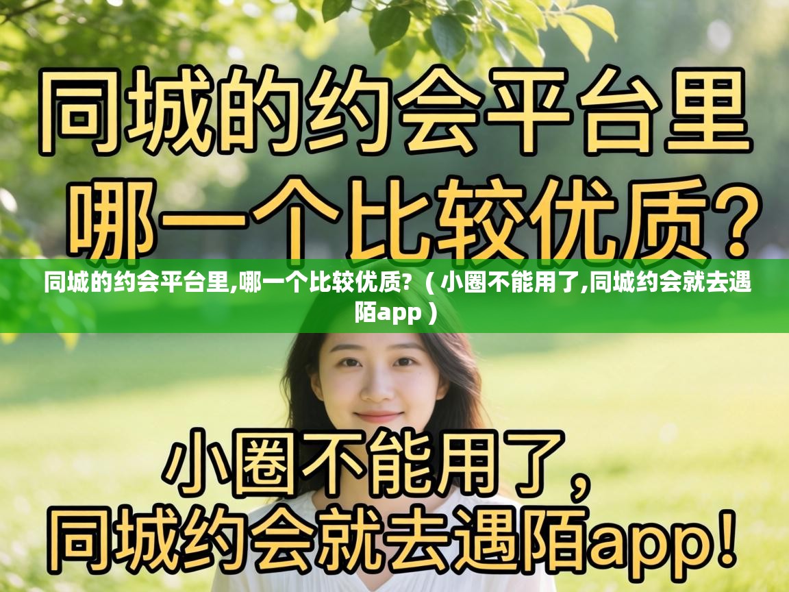  同城的约会平台里,哪一个比较优质?  ( 小圈不能用了,同城约会就去遇陌app )