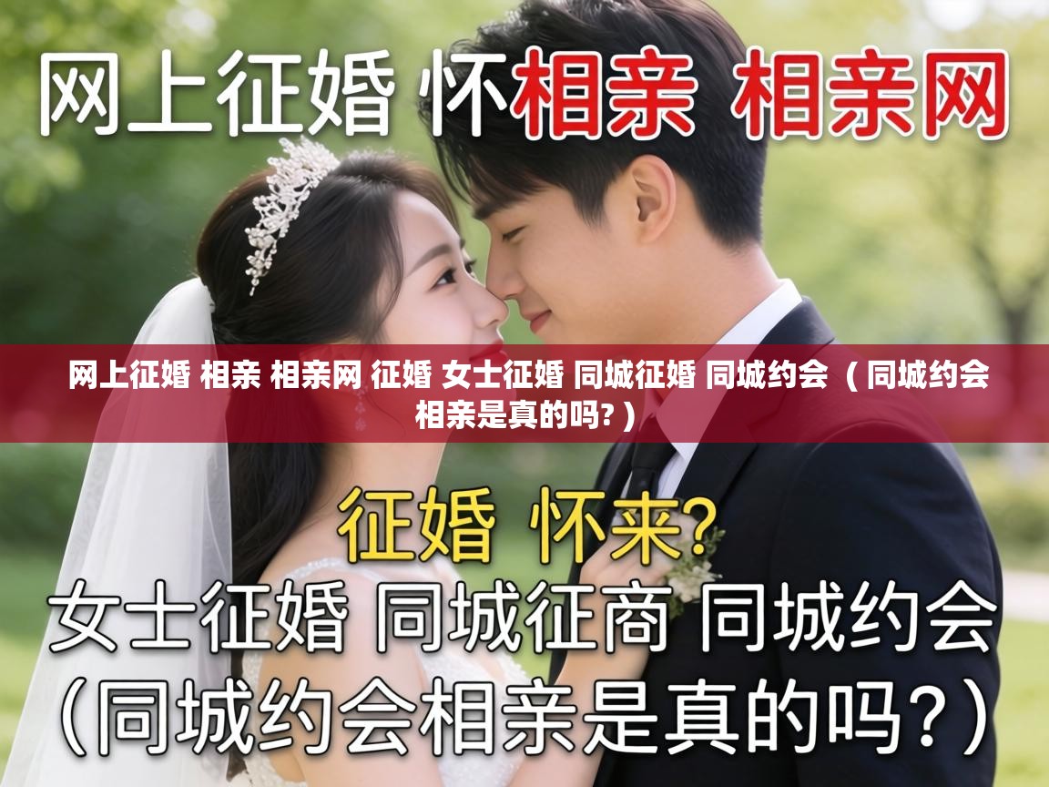 网上征婚 相亲 相亲网 征婚 女士征婚 同城征婚 同城约会  ( 同城约会相亲是真的吗? )