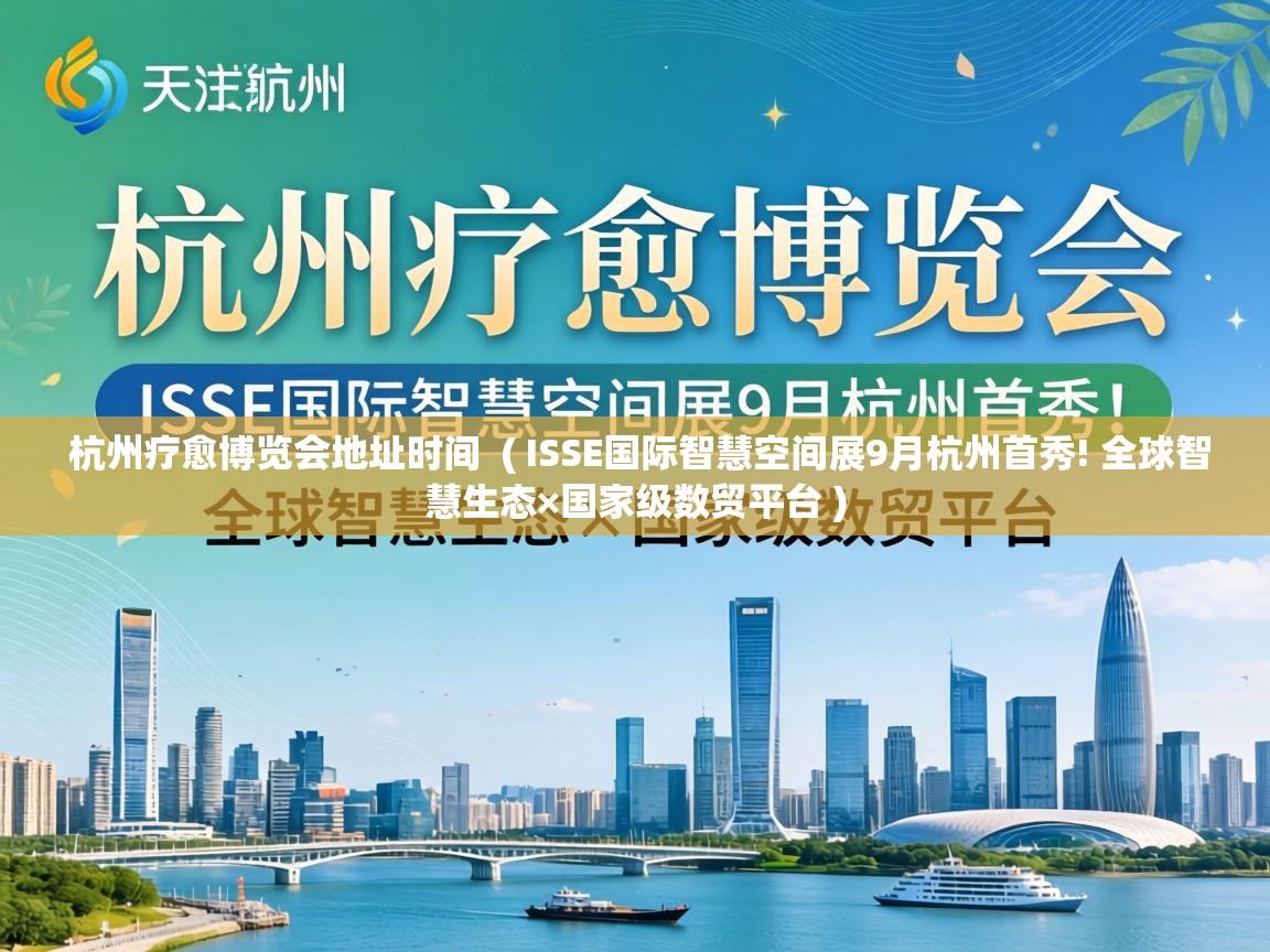  杭州疗愈博览会地址时间  ( ISSE国际智慧空间展9月杭州首秀! 全球智慧生态×国家级数贸平台 )