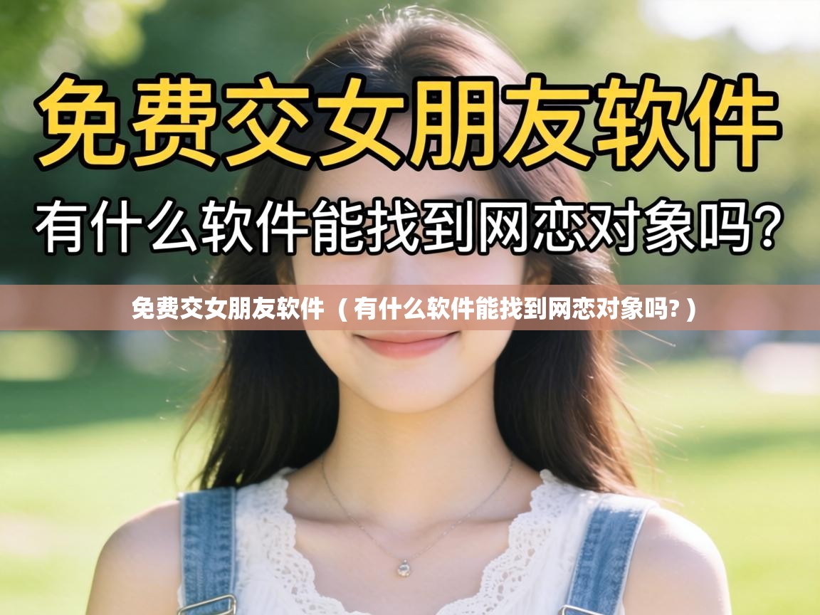  免费交女朋友软件  ( 有什么软件能找到网恋对象吗? )