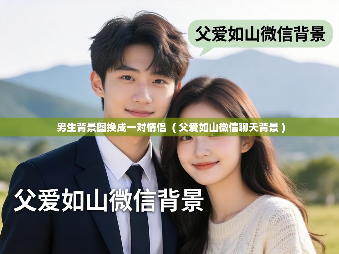  男生背景图换成一对情侣  ( 父爱如山微信聊天背景 )